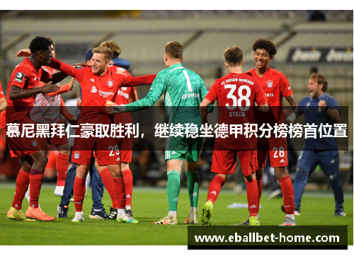 慕尼黑拜仁豪取胜利，继续稳坐德甲积分榜榜首位置