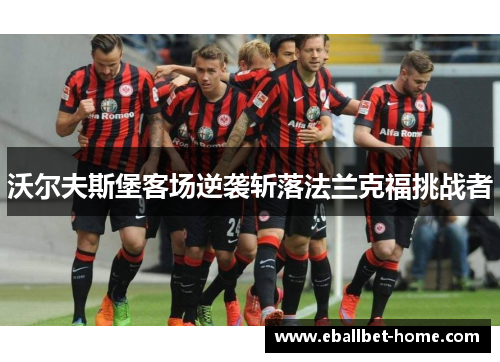 沃尔夫斯堡客场逆袭斩落法兰克福挑战者