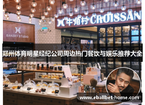 郑州体育明星经纪公司周边热门餐饮与娱乐推荐大全