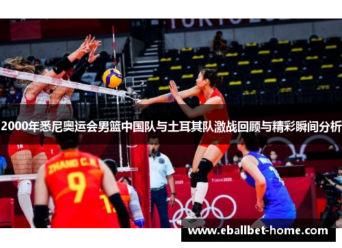 2000年悉尼奥运会男篮中国队与土耳其队激战回顾与精彩瞬间分析