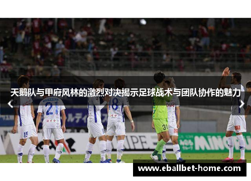天鹅队与甲府风林的激烈对决揭示足球战术与团队协作的魅力